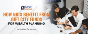 How NRIs Benefit from Gift City Funds for Wealth Planning